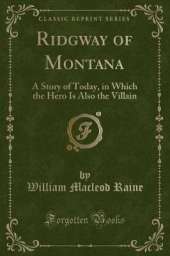 Ridgway of Montana: A Story of Today, in Which the Hero Is Also the Villain (Classic Reprint)