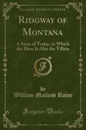 Ridgway of Montana: A Story of Today, in Which the Hero Is Also the Villain (Classic Reprint)