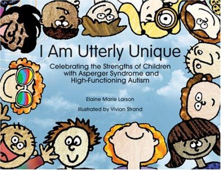 I am Utterly Unique: Celebrating the Strengths of Children with Asperger Syndrome and High-functioning Autism