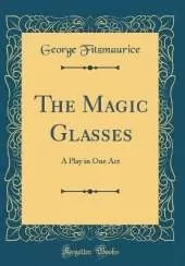 The Magic Glasses: A Play in One Act (Classic Reprint)