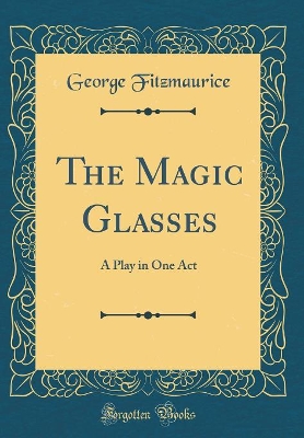The Magic Glasses: A Play in One Act (Classic Reprint)
