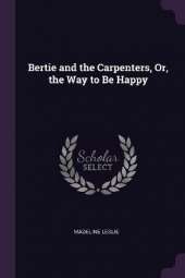 Bertie and the Carpenters, Or, the Way to Be Happy