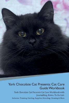 York Chocolate Cat Presents: Cat Care Guide Workbook York Chocolate Cat Presents Cat Care Workbook with Journalling, Notes, To Do List. Includes: Training, Feeding, Supplies, Breeding, Cleaning & More Volume 1