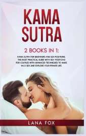 Kama Sutra: 2 Books in 1: Kama Sutra for Beginners and Sex Positions. The MOST Practical Guide with 150+ POSITIONS for Couples with Advanced Techniques to Make WILD SEX and EXPLODE your Private Life.