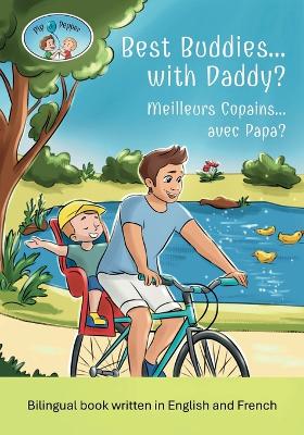 Pip and Pepper: Best Buddies... with Daddy? / Meilleurs Copains... avec Papa ? A Bilingual Book Written in English and French