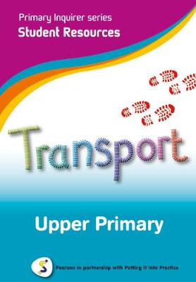 Primary Inquirer series: Transportation Upper Primary Student CD: Pearson in partnership with Putting it into Practice