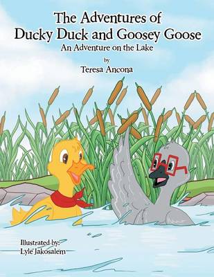 The Adventures of Ducky Duck and Goosey Goose: An Adventure on the Lake