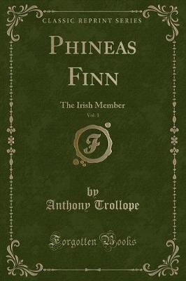 Phineas Finn, Vol. 1: The Irish Member (Classic Reprint)