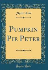 Pumpkin Pie Peter (Classic Reprint)