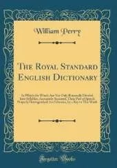 The Royal Standard English Dictionary: In Which the Words Are Not Only Rationally Divided Into Syllables, Accurately Accented, Their Part of Speech Properly Distinguished, but Likewise, by a Key to This Work (Classic Reprint)