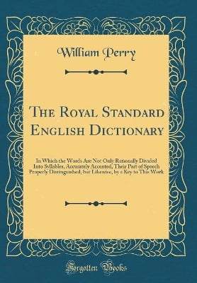 The Royal Standard English Dictionary: In Which the Words Are Not Only Rationally Divided Into Syllables, Accurately Accented, Their Part of Speech Properly Distinguished, but Likewise, by a Key to This Work (Classic Reprint)