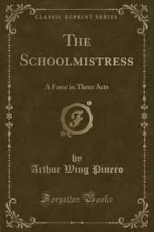 The Schoolmistress: A Farce in Three Acts (Classic Reprint)