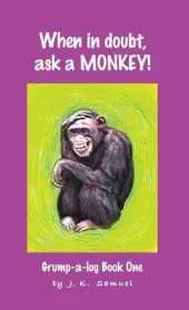 When in doubt, ask a MONKEY! [Grump-a-log Book 1]