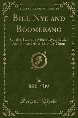 Bill Nye and Boomerang: Or the Tale of a Meek-Eyed Mule; And Some Other Literary Gems (Classic Reprint)