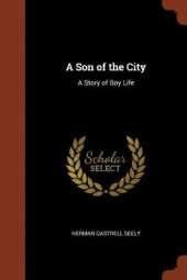 A Son of the City: A Story of Boy Life