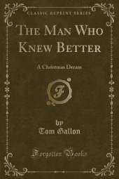 The Man Who Knew Better: A Christmas Dream (Classic Reprint)