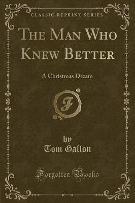 The Man Who Knew Better: A Christmas Dream (Classic Reprint)