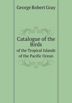 Catalogue of the Birds of the Tropical Islands of the Pacific Ocean