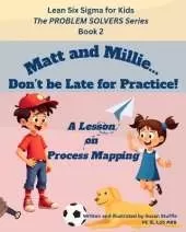 Lean Six Sigma for Kids: Matt and Millie... Don't be Late for Practice! (A Lesson on Process Mapping): The PROBLEM SOLVERS Series, Book 2