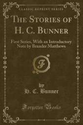 The Stories of H. C. Bunner: First Series, With an Introductory Note by Brander Matthews (Classic Reprint)