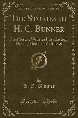 The Stories of H. C. Bunner: First Series, With an Introductory Note by Brander Matthews (Classic Reprint)