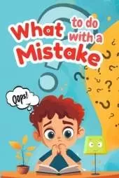 What to Do with a Mistake: A Children's Storybook about Growth Mindset, Resilience, and Learning to Say "Oops!" with Confidence.