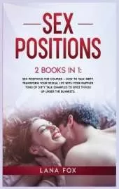 Sex Positions: 2 Books in 1: Sex Positions for Couples + How to Talk Dirty. Transform Your Sexual Life with your Partner. TONS of Dirty Talk Examples to SPICE THINGS UP Under the Blankets.