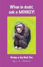 When in doubt, ask a MONKEY! [Grump-a-log Book 1]