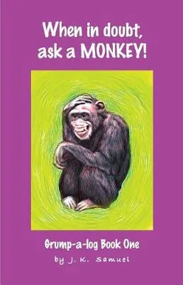 When in Doubt, Ask a Monkey! [grump-A-Log Book 1]
