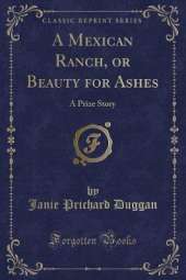 A Mexican Ranch, or Beauty for Ashes: A Prize Story (Classic Reprint)
