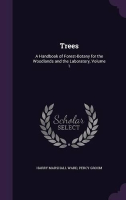 Trees: A Handbook of Forest-Botany for the Woodlands and the Laboratory, Volume 1