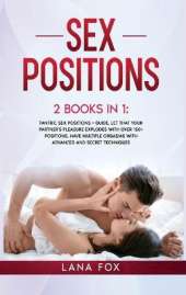 Sex Positions: 2 Books in 1: Tantric Sex Positions + Guide. Let that your Partner's Pleasure EXPLODES with OVER 150+ Positions, Have MULTIPLE Orgasms with ADVANCED and Secret Techniques.