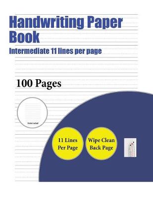 Handwriting Paper Book (Intermediate 11 Lines Per Page): A Handwriting and Cursive Writing Book with 100 Pages of Extra Large 8.5 by 11.0 Inch Writing Practise Pages. This Book Has Guidelines for Practising Writing.