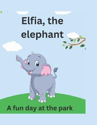Elfia, the elephant: A fun day at the park