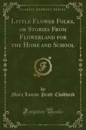 Little Flower Folks, or Stories From Flowerland for the Home and School (Classic Reprint)