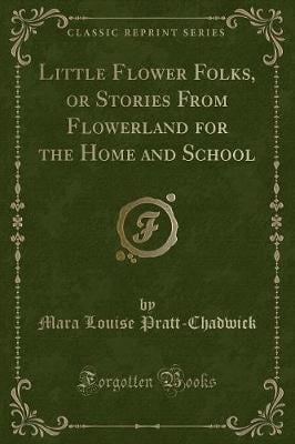 Little Flower Folks, or Stories From Flowerland for the Home and School (Classic Reprint)