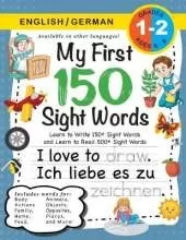 My First 150 Sight Words Workbook: (Ages 6-8) Bilingual (English / German) (Englisch / Deutsch): Learn to Write 150 and Read 500 Sight Words (Body, Actions, Family, Food, Opposites, Numbers, Shapes, Jobs, Places, Nature, Weather, Time and More!)