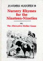 Father Gander's Nursery Rhymes for the Nineteen Nineties or The Alternative Mother Goose