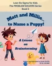 Lean Six Sigma for Kids: Matt and Millie... to Name a Puppy! (A Lesson on Brainstorming): The PROBLEM SOLVERS Series, Book 5
