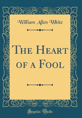 The Heart of a Fool (Classic Reprint)