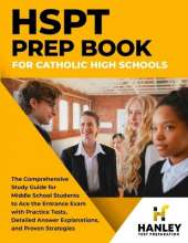 HSPT Prep Book for Catholic High Schools: The Comprehensive Study Guide for Middle School Students to Ace the Entrance Exam with Practice Tests, Detailed Answer Explanations, and Proven Strategies