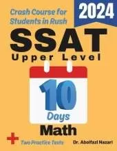 SSAT Upper Level Math Test Prep in 10 Days: Crash Course and Prep Book. The Fastest Prep Book and Test Tutor + Two Full-Length Practice Tests