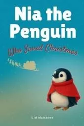 Nia the Penguin Who Saved Christmas: A heartwarming Christmas adventure about courage, kindness, and finding where you belong.
