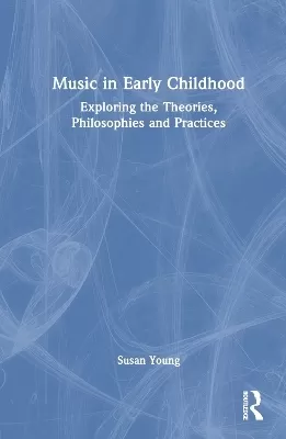 Music in Early Childhood: Exploring the Theories, Philosophies and Practices