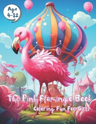 The Pink Flamingo Book: Coloring Fun for Girls: 102 pages of coloring book for little kids, toddlers, preschoolers, pre-teens. Age 4-8, 8-12
