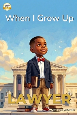 When I Grow Up, I Want to Be a Lawyer: A Career Book for Kids Ages 4-7