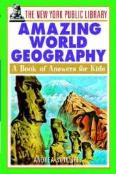 The New York Public Library Amazing World Geography: A Book of Answers for Kids