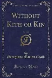Without Kith or Kin, Vol. 1 of 2 (Classic Reprint)