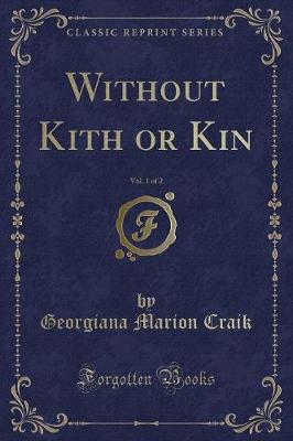 Without Kith or Kin, Vol. 1 of 2 (Classic Reprint)