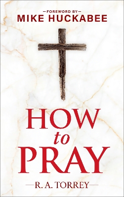 How to Pray and How to Study the Bible for Greatest Profit: with a Foreword by Mike Huckabee